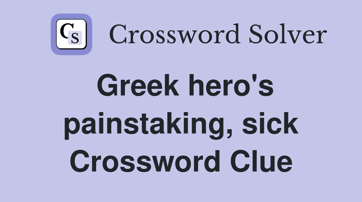 Greek hero's painstaking, sick Crossword Clue Answers Crossword Solver